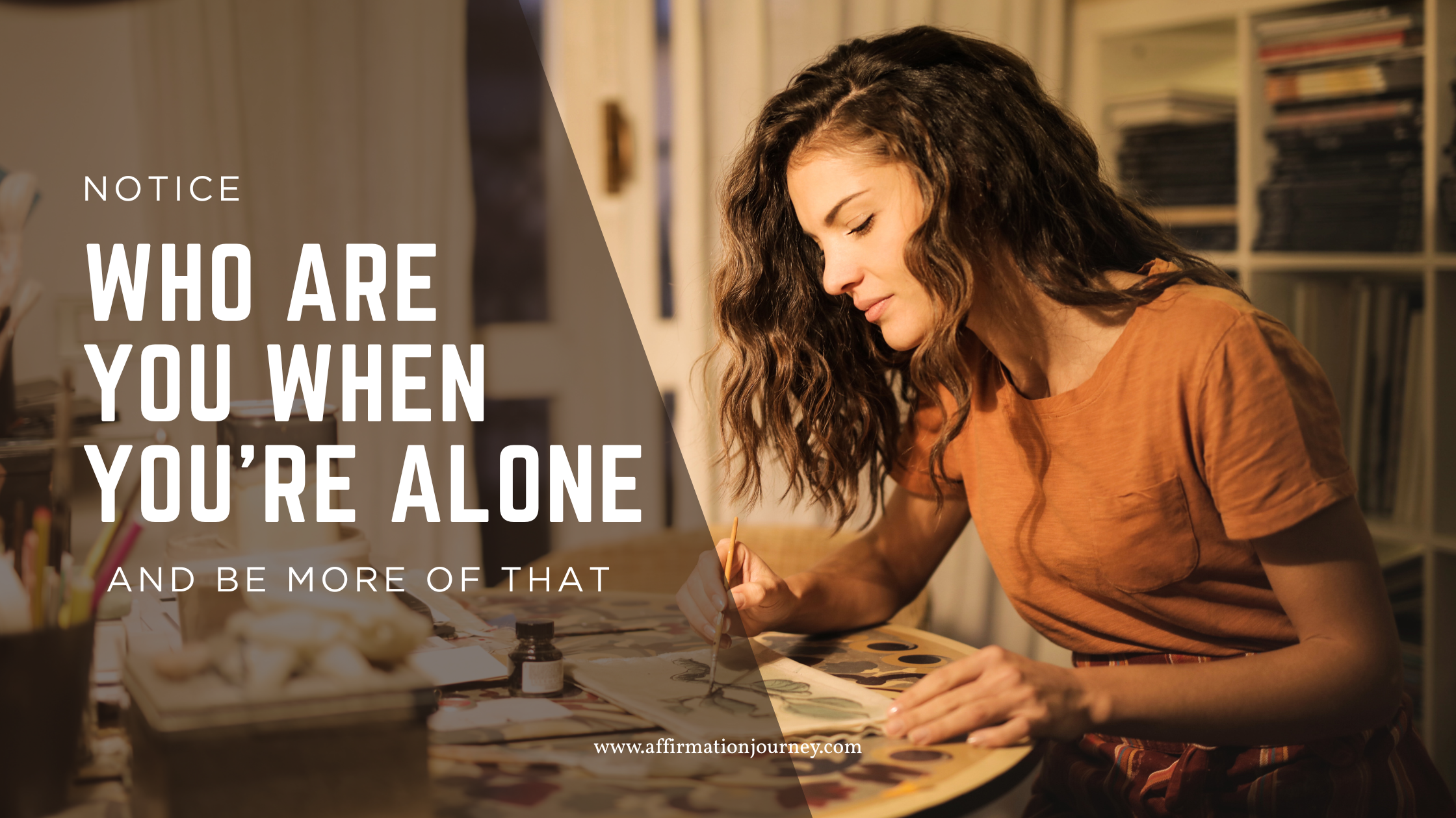 Notice Who You Are When You’re Alone — And Be More of That